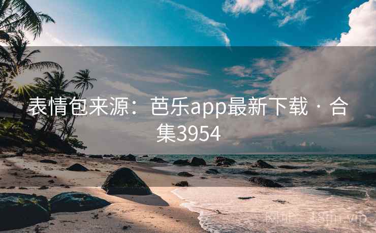 表情包来源：芭乐app最新下载 · 合集3954