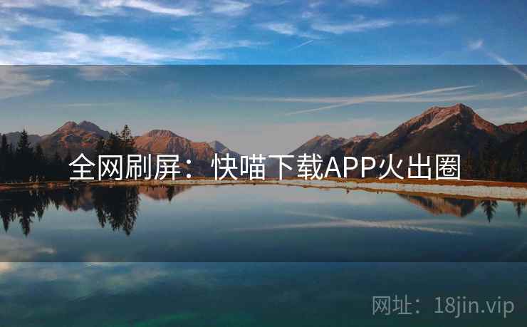 全网刷屏：快喵下载APP火出圈